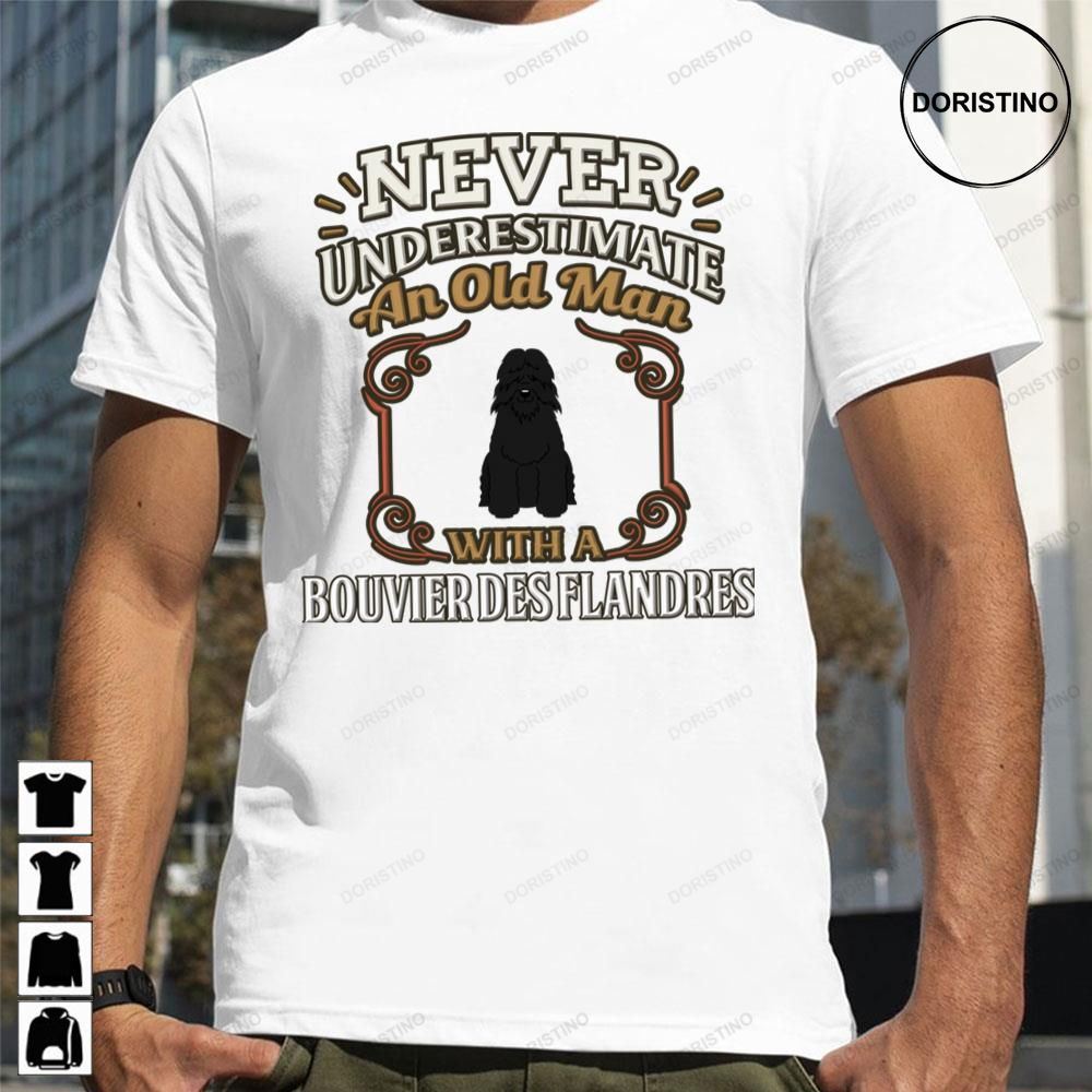 Never Under Estimate An Old Man With A Bouvier Des Flandres Awesome Shirts